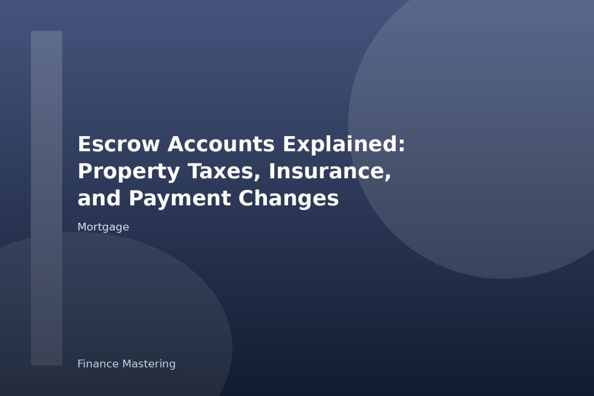 Escrow Accounts Explained: Property Taxes, Insurance, and Payment Changes