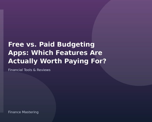 Free vs. Paid Budgeting Apps: Which Features Are Actually Worth Paying For?