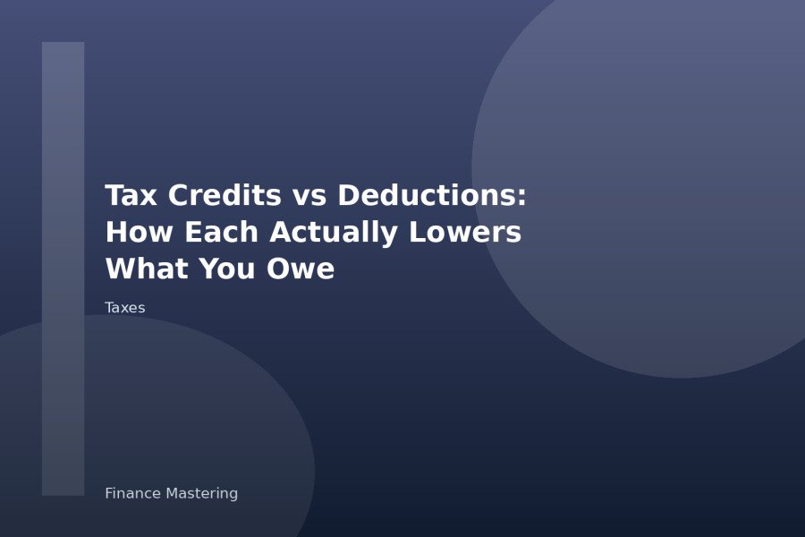 Tax Credits vs Deductions: How Each Actually Lowers What You Owe