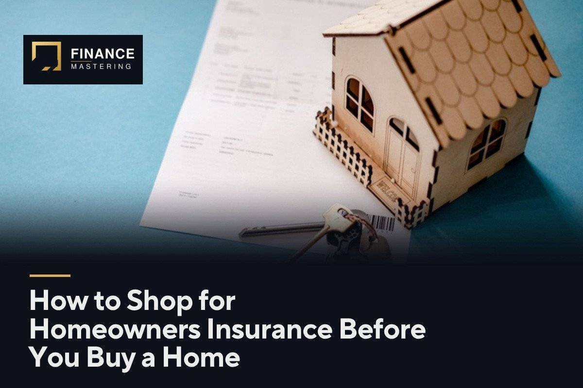 How to Shop for Homeowners Insurance Before You Buy a Home
