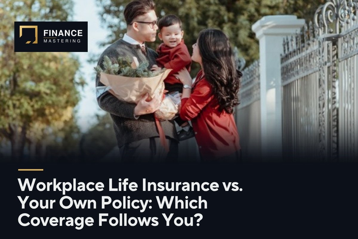 Workplace Life Insurance vs. Your Own Policy: Which Coverage Follows You?