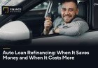 Auto Loan Refinancing: When It Saves Money and When It Costs More