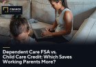 Dependent Care FSA vs. Child Care Credit: Which Saves Working Parents More?