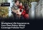 Workplace Life Insurance vs. Your Own Policy: Which Coverage Follows You?